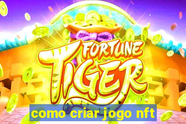 como criar jogo nft